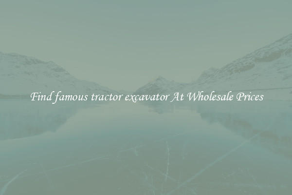 Find famous tractor excavator At Wholesale Prices