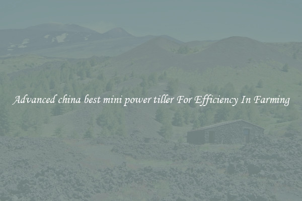 Advanced china best mini power tiller For Efficiency In Farming