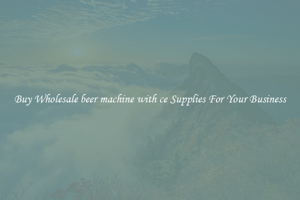 Buy Wholesale beer machine with ce Supplies For Your Business