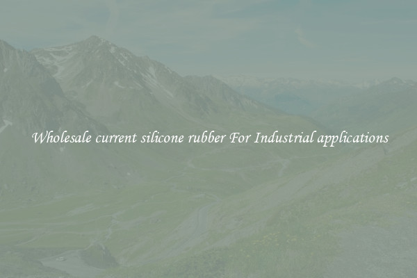 Wholesale current silicone rubber For Industrial applications