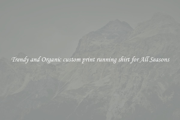 Trendy and Organic custom print running shirt for All Seasons