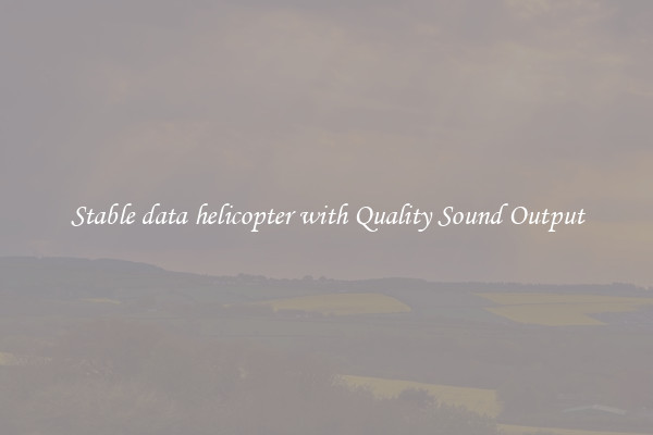 Stable data helicopter with Quality Sound Output