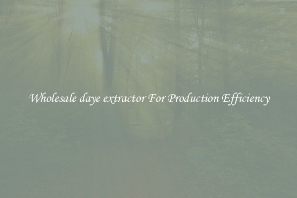 Wholesale daye extractor For Production Efficiency