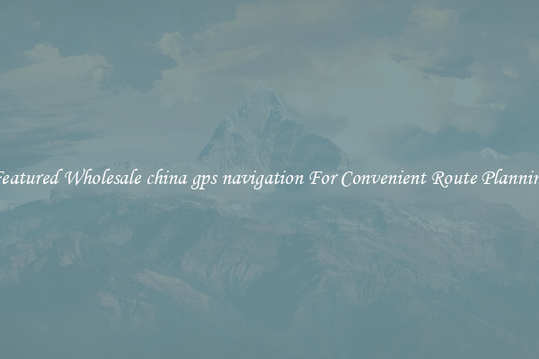 Featured Wholesale china gps navigation For Convenient Route Planning