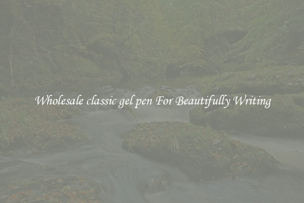 Wholesale classic gel pen For Beautifully Writing