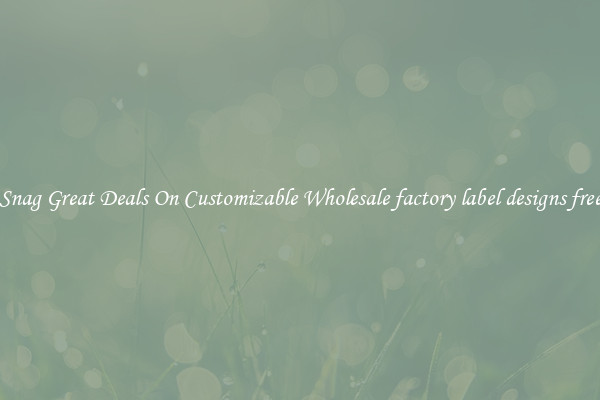 Snag Great Deals On Customizable Wholesale factory label designs free
