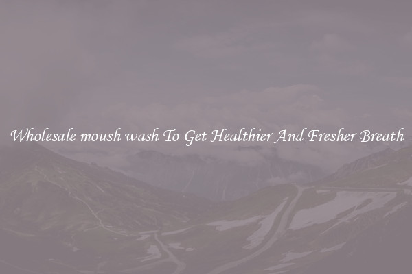 Wholesale moush wash To Get Healthier And Fresher Breath