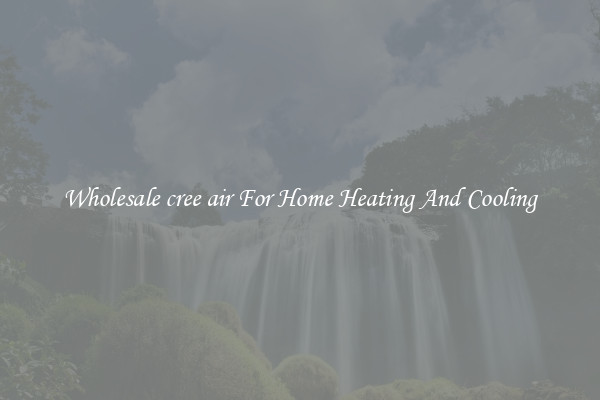 Wholesale cree air For Home Heating And Cooling