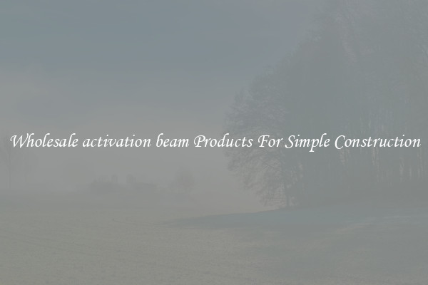 Wholesale activation beam Products For Simple Construction