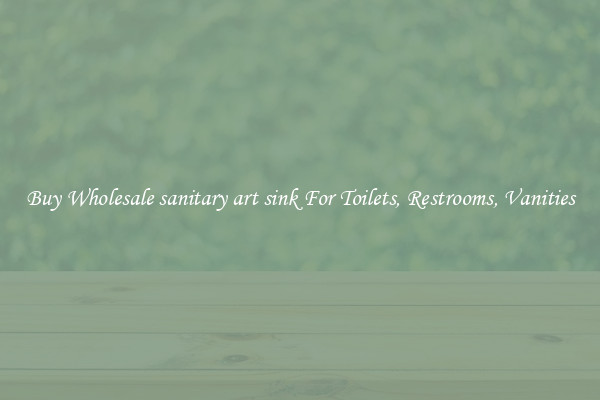 Buy Wholesale sanitary art sink For Toilets, Restrooms, Vanities