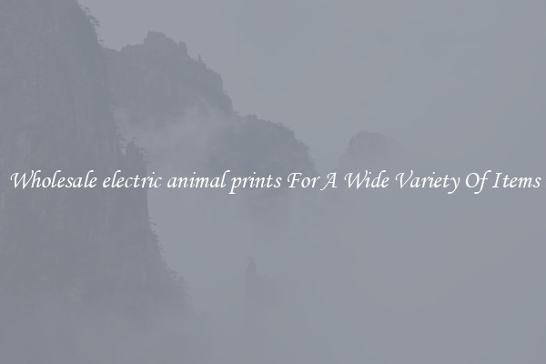 Wholesale electric animal prints For A Wide Variety Of Items