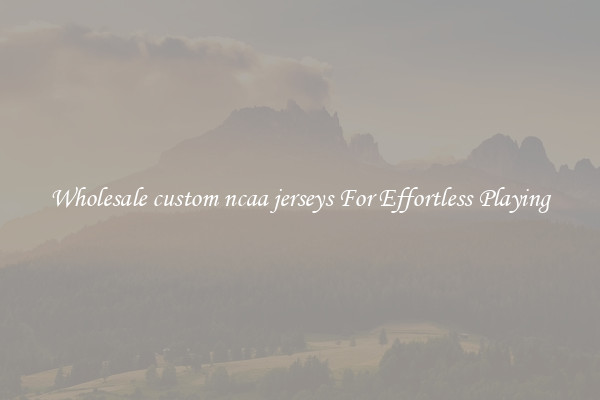 Wholesale custom ncaa jerseys For Effortless Playing