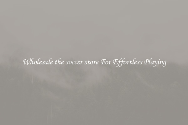 Wholesale the soccer store For Effortless Playing