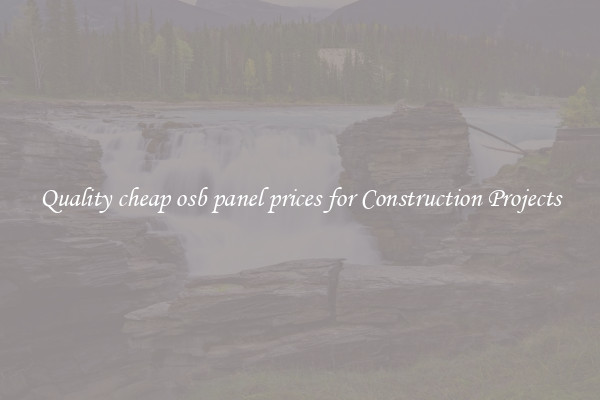 Quality cheap osb panel prices for Construction Projects
