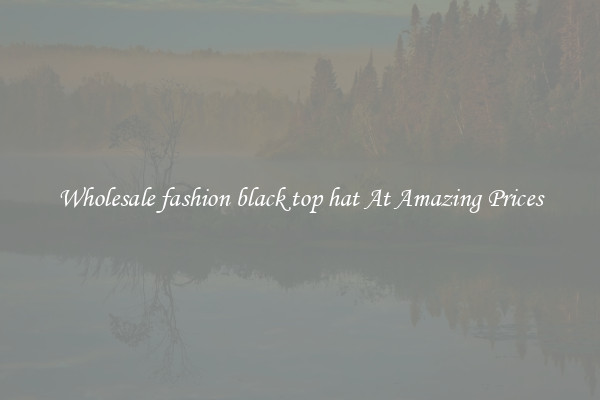 Wholesale fashion black top hat At Amazing Prices