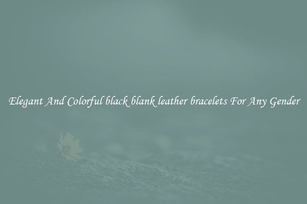 Elegant And Colorful black blank leather bracelets For Any Gender