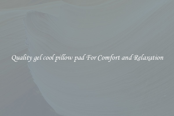 Quality gel cool pillow pad For Comfort and Relaxation