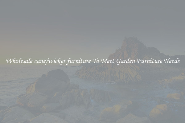 Wholesale cane/wicker furniture To Meet Garden Furniture Needs