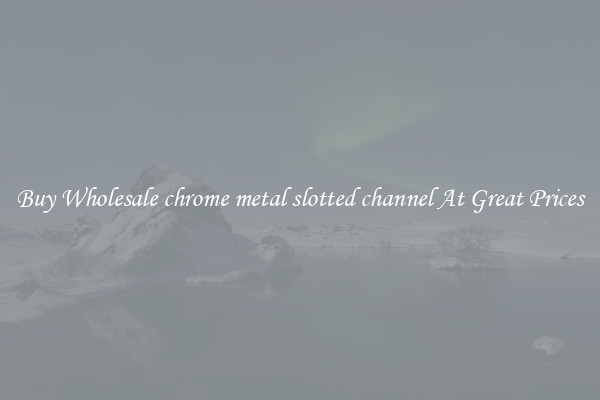 Buy Wholesale chrome metal slotted channel At Great Prices