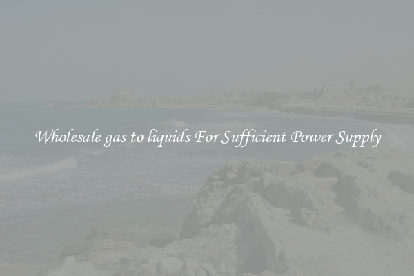 Wholesale gas to liquids For Sufficient Power Supply