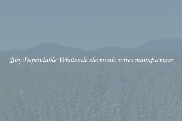 Buy Dependable Wholesale electronic wires manufacturer