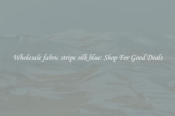 Wholesale fabric stripe silk blue: Shop For Good Deals