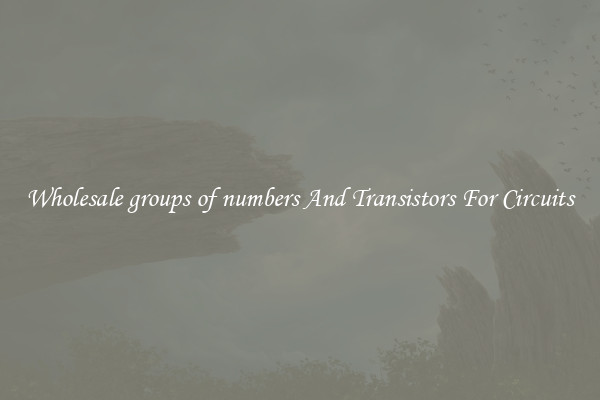 Wholesale groups of numbers And Transistors For Circuits
