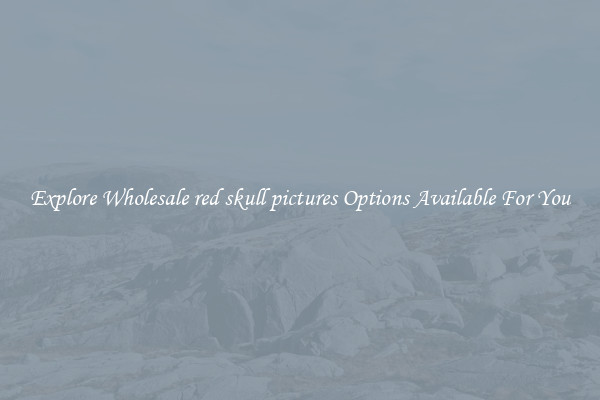 Explore Wholesale red skull pictures Options Available For You