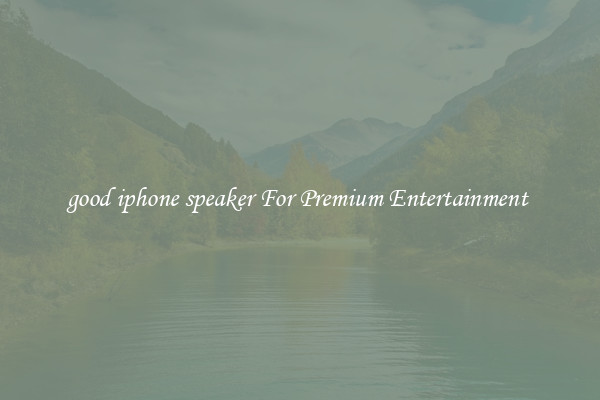 good iphone speaker For Premium Entertainment 