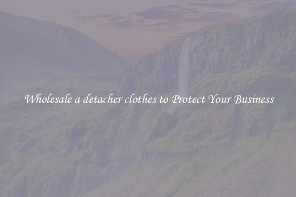 Wholesale a detacher clothes to Protect Your Business