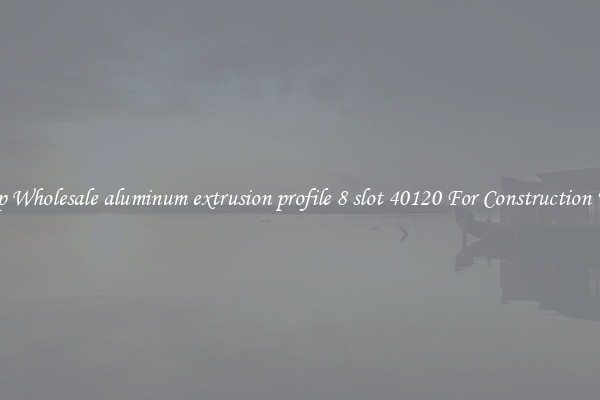 Shop Wholesale aluminum extrusion profile 8 slot 40120 For Construction Uses