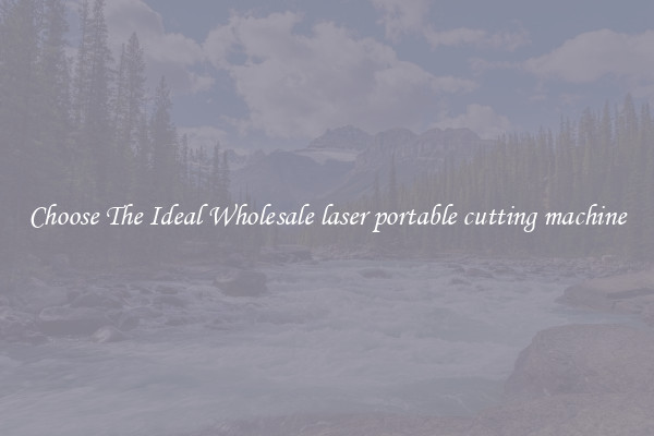 Choose The Ideal Wholesale laser portable cutting machine