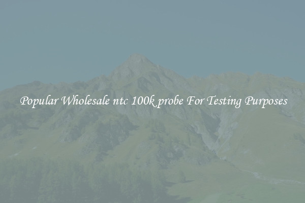 Popular Wholesale ntc 100k probe For Testing Purposes