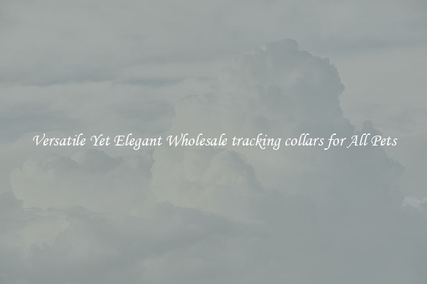 Versatile Yet Elegant Wholesale tracking collars for All Pets