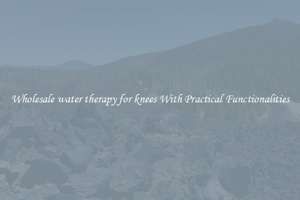 Wholesale water therapy for knees With Practical Functionalities