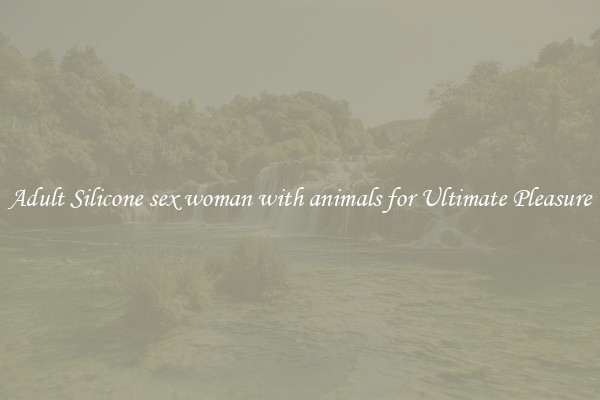 Adult Silicone sex woman with animals for Ultimate Pleasure
