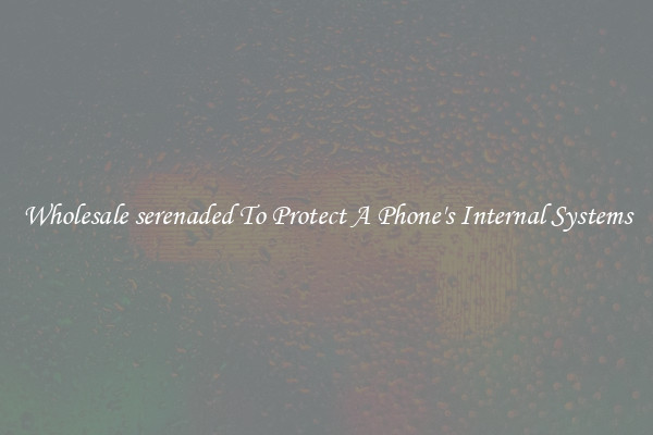Wholesale serenaded To Protect A Phone's Internal Systems