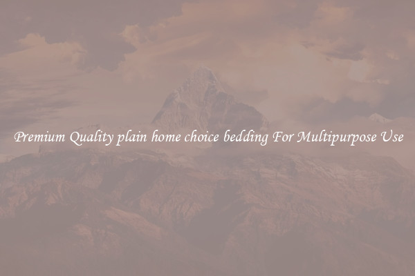 Premium Quality plain home choice bedding For Multipurpose Use