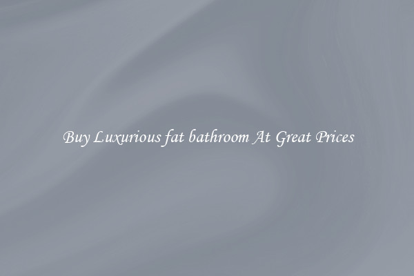 Buy Luxurious fat bathroom At Great Prices