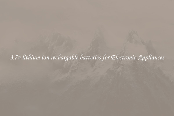 3.7v lithium ion rechargable batteries for Electronic Appliances