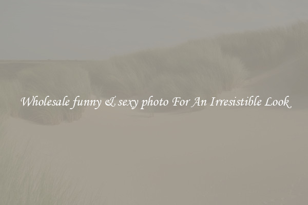 Wholesale funny & sexy photo For An Irresistible Look