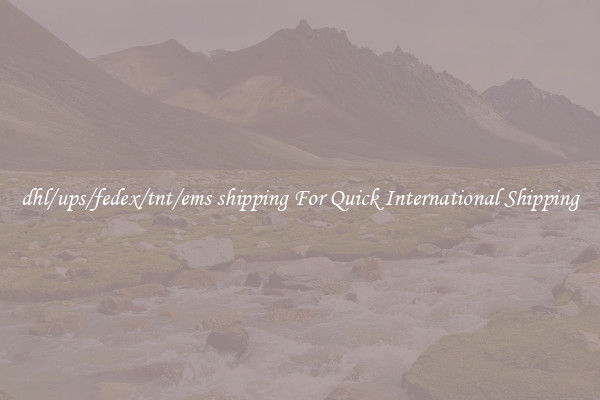 dhl/ups/fedex/tnt/ems shipping For Quick International Shipping