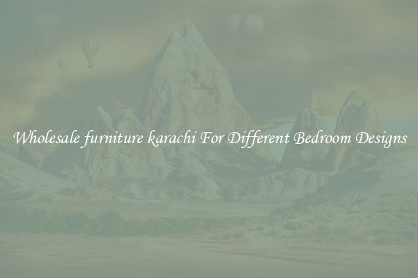 Wholesale furniture karachi For Different Bedroom Designs