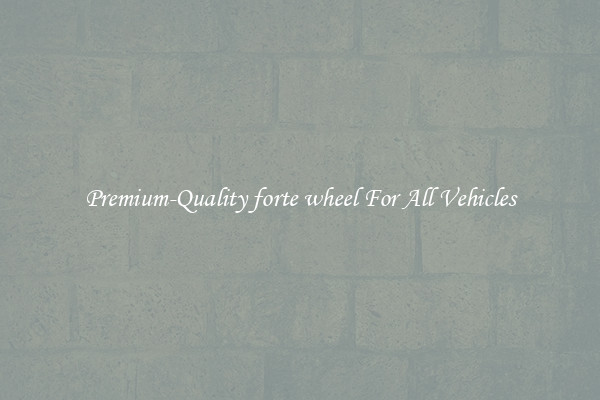 Premium-Quality forte wheel For All Vehicles
