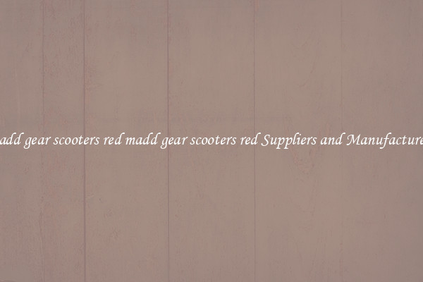 madd gear scooters red madd gear scooters red Suppliers and Manufacturers
