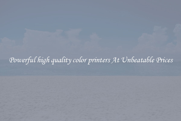 Powerful high quality color printers At Unbeatable Prices