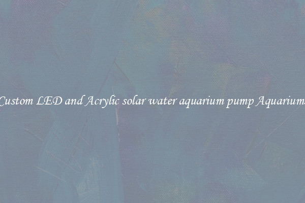 Custom LED and Acrylic solar water aquarium pump Aquariums