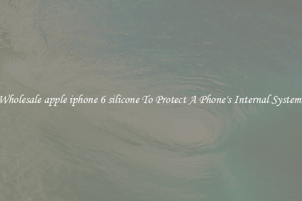 Wholesale apple iphone 6 silicone To Protect A Phone's Internal Systems