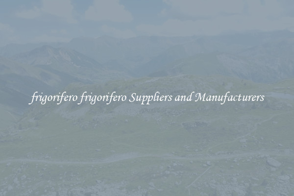 frigorifero frigorifero Suppliers and Manufacturers