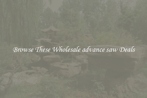 Browse These Wholesale advance saw Deals